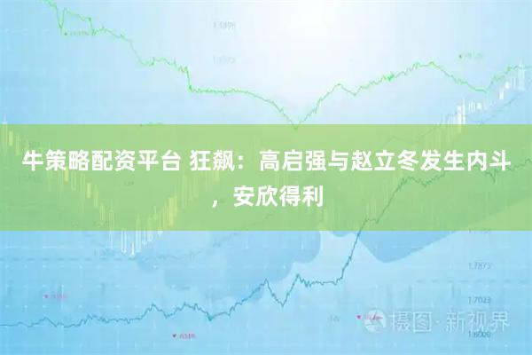 牛策略配资平台 狂飙：高启强与赵立冬发生内斗，安欣得利